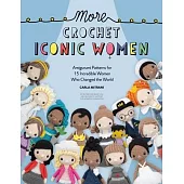 Crochet Iconic Women Vol.2: Amigurumi Patterns for 15 Incredible Women Who Changed the World