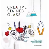 Creative Stained Glass: Make Stunning Glass Art and Gifts with This Instructional Guide