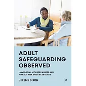 Adult Safeguarding Observed: How Social Workers Assess and Manage Risk and Uncertainty