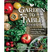 Garden to Table: Growing, Preserving, and Cooking What You Eat