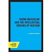 Young Mussolini and the Intellectual Origins of Fascism