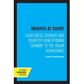 Knights at Court: Courtliness, Chivalry, and Courtesy from Ottonian Germany to the Italian Renaissance
