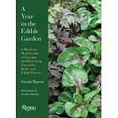 A Year in the Edible Garden: A Month-By-Month Guide to Growing and Harvesting Vegetables, Herbs, and Edible Flowers