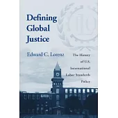 Defining Global Justice: The History of U.S. International Labor Standards Policy