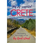 My Wife Suggested Crete: Discovering the magic of the BIG Greek island