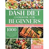 Dash Diet Cookbook for Beginners: Say Goodbye to High Blood Pressure and Start Your Body & Circulatory System Improvement Journey with Tasty and Healt