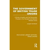 The Government of British Trade Unions: A Study of Apathy and the Democratic Process in the Transport and General Workers Union