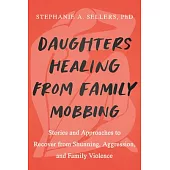 Daughters Healing from Family Mobbing: Stories and Approaches to Recover from Shunning, Aggression, and Family Violence