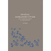 Spatial Infrastructure: Essays on Architectural Thinking as a Form of Knowledge