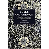 Bodies and Artefacts Vol 1.: Historical Materialism as Corporeal Semiotics