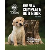 New Complete Dog Book, The, 23rd Edition: Official Breed Standards and Profiles for Over 200 Breeds