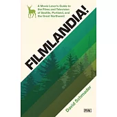 Filmlandia!: A Movie-Lover’s Guide to the Films and Television of Seattle, Portland, and the Great Northwest