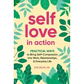 Self-Love in Action: Practical Ways to Bring Self-Compassion Into Work, Relationships & Everyday Life