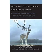 Theorizing Post-Disaster Literature in Japan: Revisiting the Literary and Cultural Landscape After the Triple Disasters