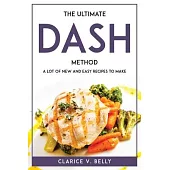 The Ultimate Dash Method: A Lot of New and Easy Recipes to Make