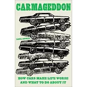 Carmageddon: How Cars Make Life Worse and What to Do about It