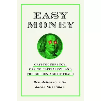 Easy Money: Cryptocurrency, Casino Capitalism, and the Golden Age of Fraud