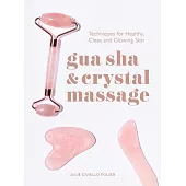 Gua Sha and Crystal Massage: Techniques for Healthy, Clear, and Glowing Skin