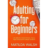 Adulting for Beginners - Life Skills for Adult Children, Teens, High School and College Students The Grown-up’s Survival Gift