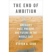 The End of Ambition: America’s Past, Present, and Future in the Middle East