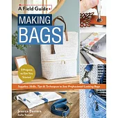 Making Bags: Tips, Techniques & Skills to Sew Professional-Looking Bags; 6 Projects to Get You Started