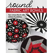 Round Fabric Art Bowls: Sew Artisan Bowls with Infinite Possibilities