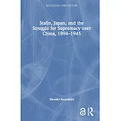 Stalin, Japan, and the Struggle for Supremacy Over China, 1894-1945