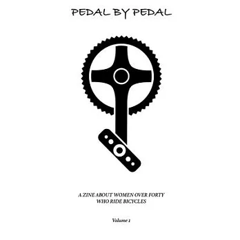 Pedal by Pedal: A Zine about Women Over Forty Who Ride Bicycles: Volume 1