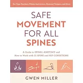 Safe Movement for All Spines: A Guide to Spinal Anatomy and How to Work with 21 Spine and Hip Conditions