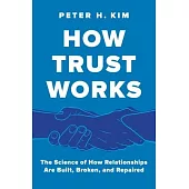 How Trust Works: The Science of How Relationships Are Built, Broken, and Repaired