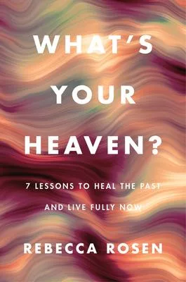 What’s Your Heaven?: 7 Lessons to Love Your Life Now