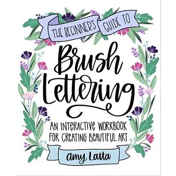 Beginner’s Guide to Brush Lettering: An Interactive Workbook for Creating Beautiful Art