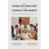 Be a Stand Out Employee in a Complex Job Market: A Personal Development Guide For Young Adults
