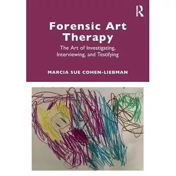 Forensic Art Therapy: The Art of Investigating, Interviewing, and Testifying