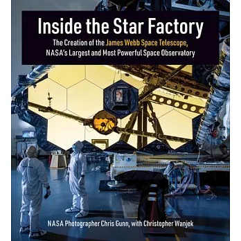 Inside the Star Factory: The Creation of the James Webb Space Telescope, Nasas Largest and Most Powerful Space Observatory