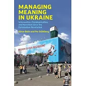 Managing Meaning in Ukraine: Information, Communication, and Narration Since the Euromaidan Revolution