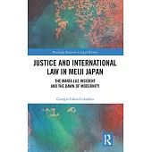 Justice and International Law in Meiji Japan: The María Luz Incident and the Dawn of Modernity