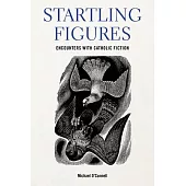 Startling Figures: Encounters with American Catholic Fiction