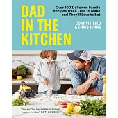 Dad in the Kitchen: Over 100 Delicious Family Recipes You’ll Love to Make and They’ll Love to Eat