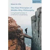 The Five Principles of Middle Way Philosophy: Living Experientially in a World of Uncertainty