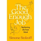 The Good Enough Job: Reclaiming Your Life from Your Work