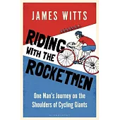 Riding with the Rocketmen: One Man’s Journey on the Shoulders of Cycling Giants