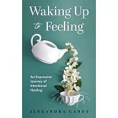 Waking Up to Feeling: An Expressive Journey of Intentional Healing