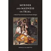 Murder and Madness on Trial: A Tale of True Crime from Early Modern Bologna