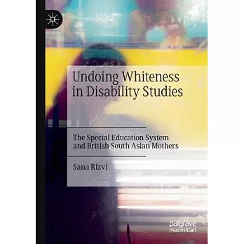 Undoing Whiteness in Disability Studies: The Special Education System and British South Asian Mothers