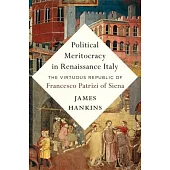 Political Meritocracy in Renaissance Italy: The Virtuous Republic of Francesco Patrizi of Siena