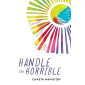 Handle the Horrible: Change. Triage. Joy.