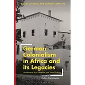 German Colonialism in Africa and Its Legacies: Architecture, Art, Urbanism, and Visual Culture