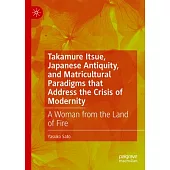 Takamure Itsue, Japanese Antiquity, and Matricultural Paradigms That Address the Crisis of Modernity: A Woman from the Land of Fire