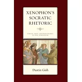 Xenophon’s Socratic Rhetoric: Virtue, Eros, and Philosophy in the Symposium
